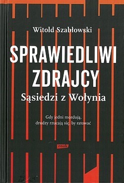 Sprawiedliwi zdrajcy : sąsiedzi z Wołynia