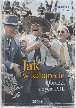 Jak w kabarecie : obrazki z życia PRL