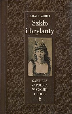 Szkło i brylanty : Gabriela Zapolska w swojej epoce