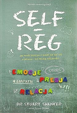 Skan okładki: SELF-REG : jak pomóc dziecku (i sobie) nie dać się stresowi i żyć pełnią możliwości