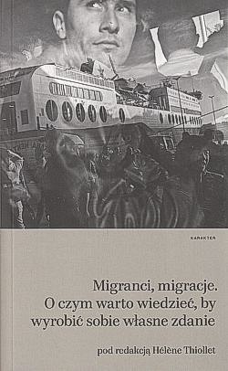 Migranci, migracje : o czym warto wiedzieć, by wyrobić sobie własne zdanie