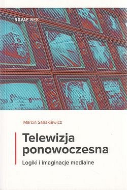 Telewizja ponowoczesna : logiki i imaginacje medialne