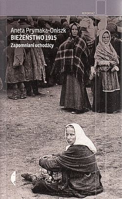 Bieżeństwo 1915 : zapomniani uchodźcy