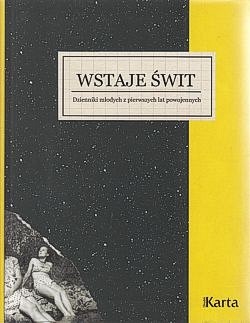 Wstaje świt : dzienniki młodych z pierwszych lat powojennych : 1945-1948