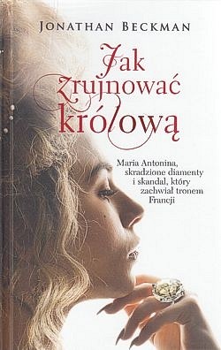 Jak zrujnować królową : Maria Antonina, skradzione diamenty i skandal, który zachwiał tronem Francji