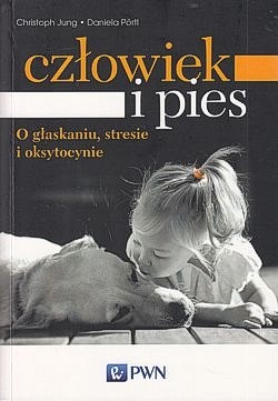 Człowiek i pies : o głaskaniu, stresie i oksytocynie