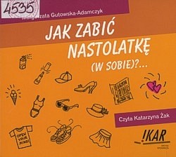 Jak zabić nastolatkę (w sobie)?...