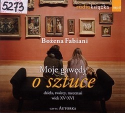 Skan okładki: Moje gawędy o sztuce : dzieła, twórcy, mecenasi wiek XV-XVI