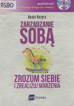 Zarządzanie sobą : zrozum siebie i zrealizuj marzenia