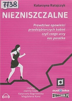 Niezniszczalne : prawdziwe opowieści przedsiębiorczych kobiet czyli czego uczy porażka