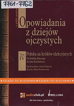 Opowiadania z dziejów ojczystych. T.4., Polska za królów elekcyjnych : od Stefana Batorego do Jana Kazimierza