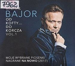 Od Kofty... do Korcza : Moje wybrane piosenki nagrane na nowo (2017). Vol. 1