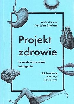 Projekt zdrowie : szwedzki poradnik inteligenta : jak świadomie wyćwiczyć ciało i umysł