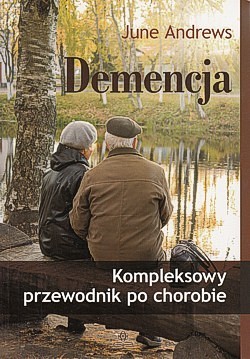 Demencja : kompleksowy przewodnik po chorobie