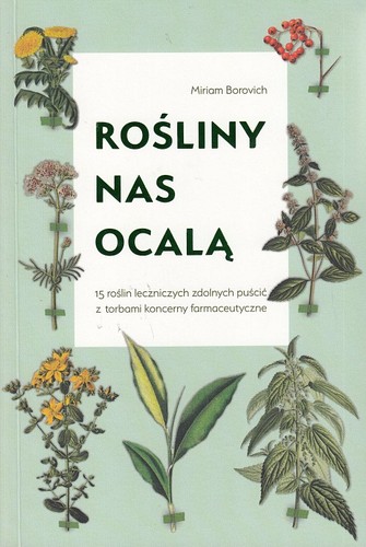 Rośliny nas ocalą : 15 roślin leczniczych zdolnych puścić z torbami koncerny farmaceutyczne