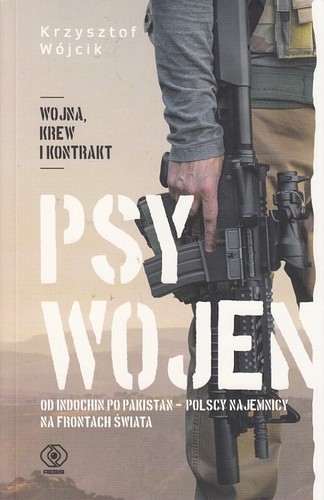 Psy wojen : od Indochin po Pakistan - polscy najemnicy na frontach świata