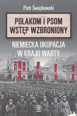 Skan okładki: Polakom i psom wstęp wzbroniony : niemiecka okupacja w Kraju Warty