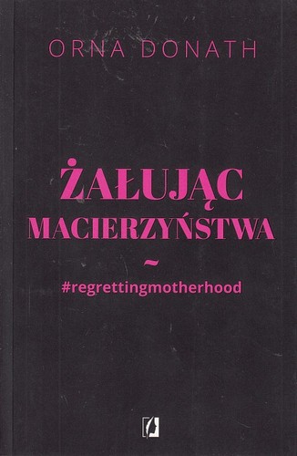 Żałując macierzyństwa : #regrettingmotherhood