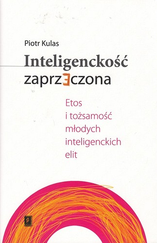 Inteligenckość zaprzeczona : etos i tożsamość młodych inteligenckich elit