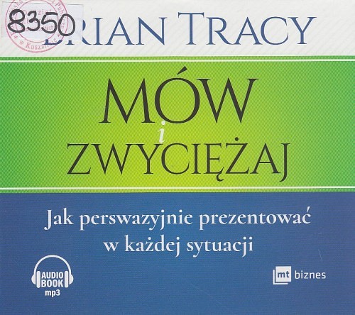 Mów i zwyciężaj : jak perswazyjnie prezentować w każdej sytuacji