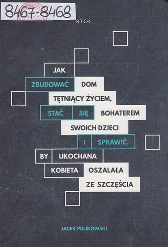 Jak zbudować dom tętniący życiem, stać się bohaterem dla swoich dzieci i sprawić by ukochana kobieta oszalała ze szczęścia?