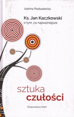 Skan okładki: Sztuka czułości : ks. Jan Kaczkowski o tym, co najważniejsze