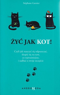 Skan okładki: Żyć jak kot! czyli Jak nauczyć się odpuszczać, skupiać się na tym, co najważniejsze, i zadbać o swoje szczęście