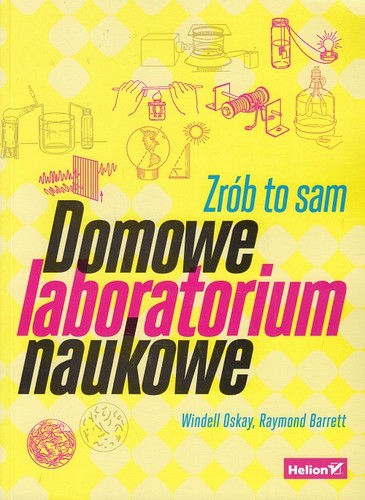 Domowe laboratorium naukowe : zrób to sam