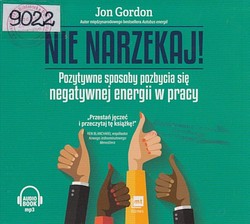 Skan okładki: Nie narzekaj! : pozytywne sposoby pozbycia się negatywnej energii w pracy