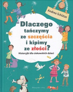 Skan okładki: Dlaczego tańczymy ze szczęścia i kipimy ze złości? : historyjki dla ciekawskich dzieci