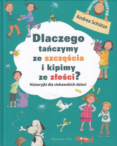 Dlaczego tańczymy ze szczęścia i kipimy ze złości? : historyjki dla ciekawskich dzieci