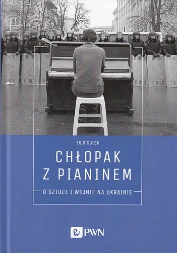 Chłopak z pianinem : o sztuce i wojnie na Ukrainie