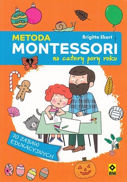 Skan okładki: Metoda Montessori na cztery pory roku : 70 zabaw edukacyjnych