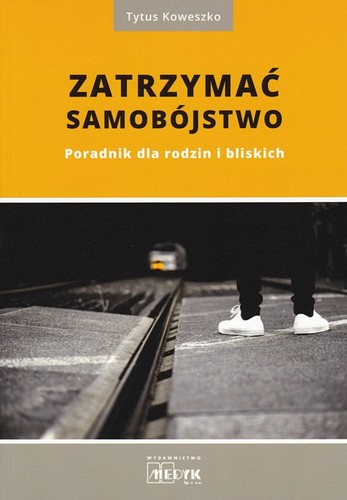 Zatrzymać samobójstwo : poradnik dla rodzin i bliskich