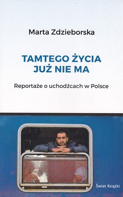 Skan okładki: Tamtego życia już nie ma : reportaże o uchodźcach w Polsce