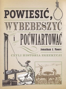 Skan okładki: Powiesić, wybebeszyć i poćwiartować czyli Historia egzekucji