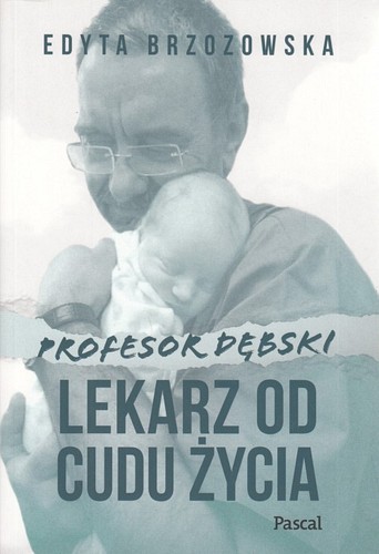 Lekarz od cudu życia : profesor Dębski