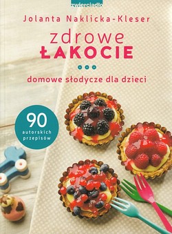 Skan okładki: Zdrowe łakocie : domowe słodycze dla dzieci : 90 autorskich przepisów