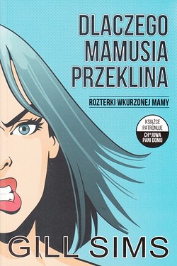 Skan okładki: Dlaczego mamusia przeklina : rozterki wkurzonej mamy