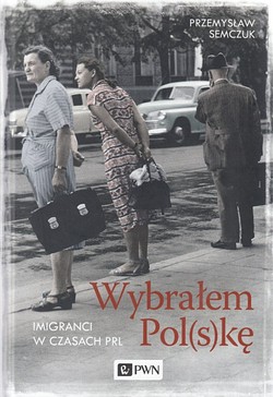 Skan okładki: Wybrałem Pol(s)kę : imigranci w czasach PRL