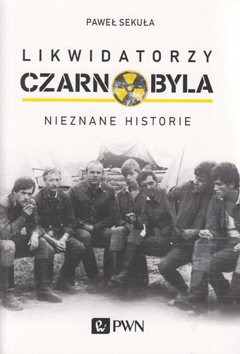 Likwidatorzy Czarnobyla : nieznane historie