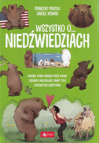 Wszystko o... niedźwiedziach : książka, która odkryje przed twoim dzieckiem fascynujący świat tych futrzastych olbrzymów