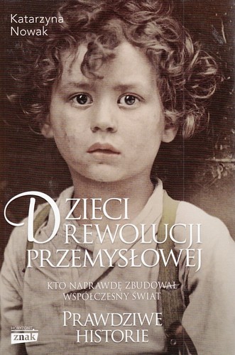 Dzieci rewolucji przemysłowej : kto naprawdę zbudował współczesny świat