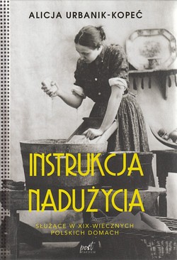 Skan okładki: Instrukcja nadużycia : służące w XIX-wiecznych polskich domach