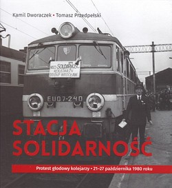 Skan okładki: Stacja Solidarność : protest głodowy kolejarzy 21-27 października 1980 roku