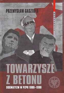 Skan okładki: Towarzysze z betonu : dogmatyzm w PZPR 1980-1990