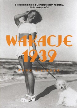 Skan okładki: Wakacje 1939 : z Kiepurą na molo, z Gombrowiczem na statku, z Nałkowską u wód...