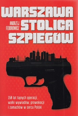 Skan okładki: Warszawa stolica szpiegów : 150 lat tajnych operacji, walki wywiadów, prowokacji i zamachów w sercu Polski