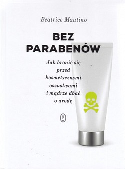 Skan okładki: Bez parabenów : jak bronić się przed kosmetycznymi oszustwami i mądrze dbać o urodę