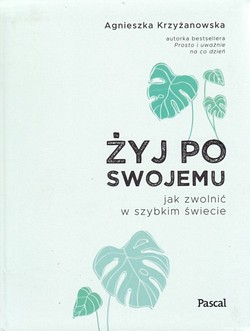 Skan okładki: Żyj po swojemu : jak zwolnić w szybkim świecie